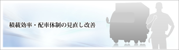 積載効率・配車体制の見直しでのコスト削減