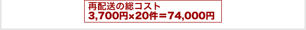 再配送の総コスト 3,700円×20件=74,000円